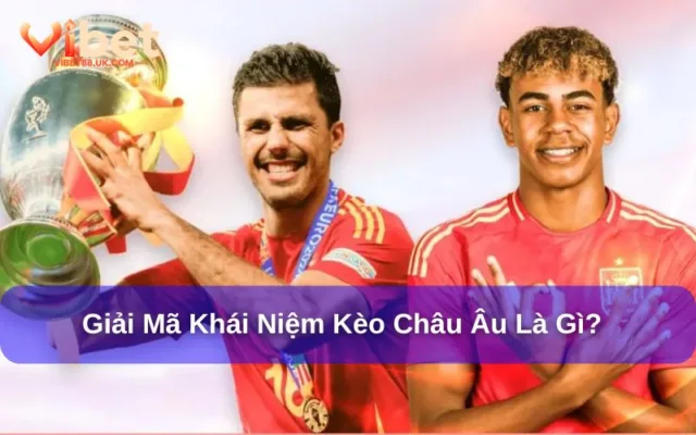 Kèo châu Âu là gì Bí quyết soi kèo chính xác từng trận